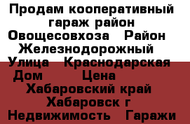 Продам кооперативный гараж район Овощесовхоза › Район ­ Железнодорожный › Улица ­ Краснодарская › Дом ­ 33 › Цена ­ 500 000 - Хабаровский край, Хабаровск г. Недвижимость » Гаражи   